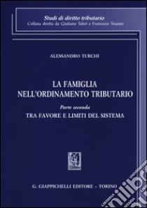 La famiglia nell'ordinamento tributario. Vol. 2: Tra favore e limiti del sistema libro di Turchi Alessandro