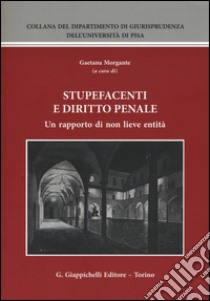 Stupefacenti e diritto penale. Un rapporto di non lieve entità. Atti del Seminario (Pisa, 20-21 giugno 2014) libro di Morgante G. (cur.)