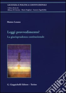 Leggi provvedimento? La giurisprudenza costituzionale libro di Losana Matteo