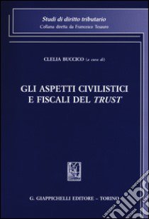 Gli aspetti civilistici e fiscali del trust libro di Buccico C. (cur.)