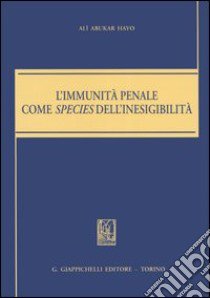 L'immunità penale come species dell'inesigibilità libro di Abukar Hayo Alì