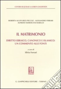 Il matrimonio. Diritto ebraico, canonico e islamico: un commento alle fonti libro di Aluffi Beck Peccoz Roberta; Ferrari Alessandro; Rabello Alfredo M.; Ferrari S. (cur.)