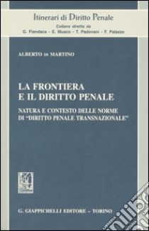 La frontiera e il diritto penale. Natura e contesto delle norme di «diritto penale transnazionale» libro di Di Martino Alberto