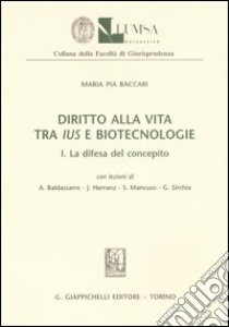 Diritto alla vita tra ius e biotecnologie. Vol. 1: La difesa del concepito libro di Baccari M. Pia