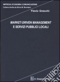 Market-driven management e servizi pubblici locali libro di Gnecchi Flavio