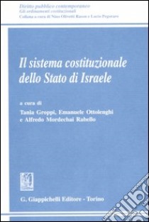 Il sistema costituzionale dello Stato di Israele libro di Groppi T. (cur.); Ottolenghi E. (cur.); Mordechai Rabello A. (cur.)