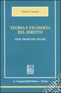 Teoria e filosofia del diritto. Temi, problemi, figure libro di Catania Alfonso