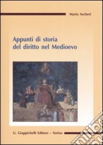 Appunti di storia del diritto nel Medioevo libro di Ascheri Mario