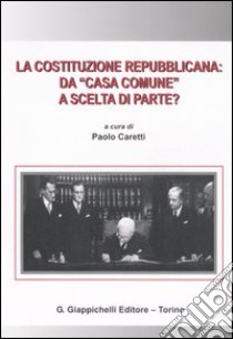 La Costituzione repubblicana: da «casa comune» a scelta di parte? libro