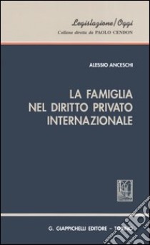 La famiglia nel diritto privato internazionale libro di Anceschi Alessio