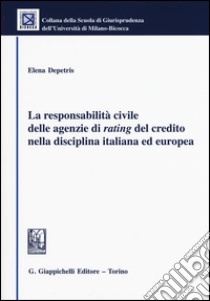 La responsabilità civile delle agenzie di rating del credito nella disciplina italiana ed europea libro di Depretis Elena