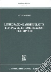 L'integrazione amministrativa europea nelle comunicazioni elettroniche libro di Chieffi Ilaria