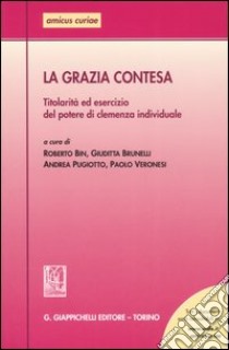 La grazia contesa. Titolarità ed esercizio del potere di clemenza individuale. Atti del Seminario (Ferrara, 24 febbraio 2006) libro