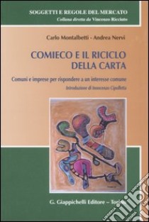 Comieco e il riciclo della carta. Comuni e imprese per rispondere a un interesse comune libro di Montalbetti Carlo; Nervi Andrea