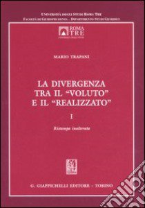 La divergenza tra il «voluto» e il «realizzato». Vol. 1 libro di Trapani Mario