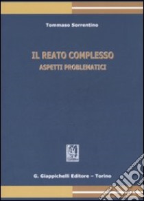 Il reato complesso. Aspetti problematici libro di Sorrentino Tommaso