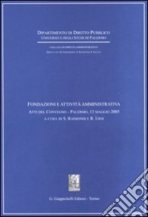 Fondazioni e attività amministrativa. Atti del Convegno (Palermo, 13 maggio 2005) libro