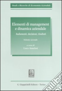 Elementi di management e dinamica aziendale. Vol. 2: Andamenti, decisioni, risultati libro di Anselmi L. (cur.)