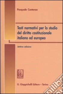 Testi normativi per lo studio del diritto costituzionale italiano ed europeo libro di Costanzo Pasquale