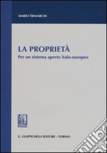 La proprietà. Per un sistema aperto italo-europeo libro di Trimarchi Mario