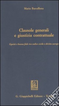 Clausole generali e giustizia contrattuale. Equità e buona fede tra Codice civile e diritto europeo libro di Barcellona Mario