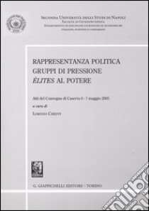 Rappresentanza politica. Gruppi di pressione. Élites al potere. Atti del convegno (Caserta, 6-7 maggio 2005) libro di Chieffi L. (cur.)