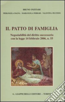 Il patto di famiglia. Negoziabilità del diritto successorio con la legge 14 febbraio 2006, n. 55 libro di Inzitari Bruno