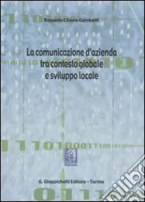 La comunicazione d'azienda tra contesto globale e sviluppo locale libro di Gambetti Rossella Chiara