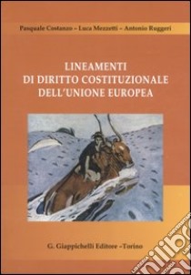 Lineamenti di diritto costituzionale dell'Unione Europea libro di Costanzo Pasquale - Mezzetti Luca - Ruggeri Antonio