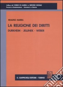 La religione dei diritti. Durkheim, Jellinek, Weber libro di Marra Realino