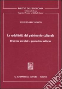 La redditività del patrimonio culturale. Efficienza aziendale e promozione culturale libro di Tarasco Antonio Leo