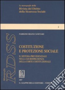 Costituzione e protezione sociale. Il sistema previdenziale nella giurisprudenza della Corte costituzionale libro di Miani Canevari Fabrizio