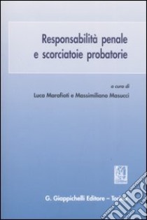 Responsabilità penale e scorciatoie probatorie. Atti del seminario (Università di Roma, 27 marzo-3 aprile 2006) libro di Marafioti L. (cur.); Masucci M. (cur.)