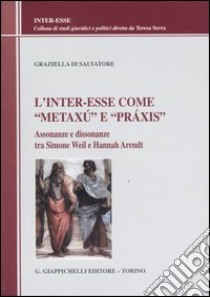 L'inter-esse come «metaxú» e «práxis». Assonanze e dissonanze tra Simone Weil e Hannah Arendt libro di Di Salvatore Graziella