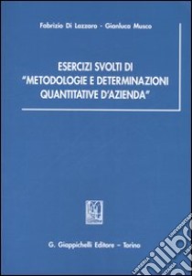 Esercizi svolti di «metodologie e determinazioni quantitative d'azienda» libro di Di Lazzaro Fabrizio; Musco Gianluca