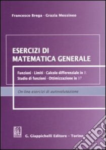 Esercizi di matematica generale. Funzioni, limiti, calcolo differenziale in R, studio di funzioni, ottimizzazione in R² libro di Brega Francesco; Messineo Grazia