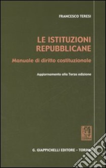 Le istituzioni repubblicane. Manuale di diritto costituzionale. Aggiornamento alla Terza edizione libro di Teresi Francesco