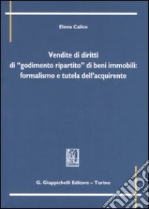 Vendite di diritti di «godimento ripartito» di beni immobili: formalismo e tutela dell'acquirente libro di Calice Elena