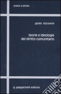 Teorie e ideologie del diritto comunitario libro di Itzcovich Giulio