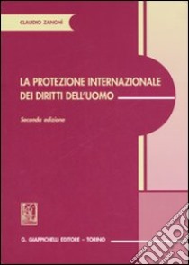 La protezione internazionale dei diritti dell'uomo libro di Zanghì Claudio