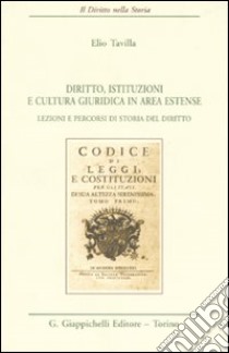 Diritto, istituzioni e cultura giuridica in area estense. Lezioni e percorsi di storia del diritto libro di Tavilla Elio