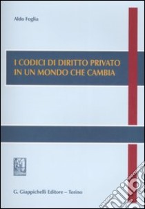 I codici di diritto privato in un mondo che cambia libro di Foglia Aldo