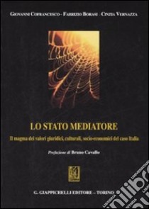 Lo stato mediatore. Il magma dei valori giuridici, culturali, socio-economici del caso Italia libro di Cofrancesco Giovanni; Borasi Fabrizio; Vernazza Cinzia