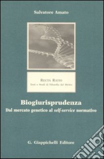 Biogiurisprudenza. Dal mercato genetico al self-service normativo libro di Amato Salvatore