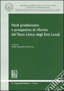 Nodi problematici e prospettive di riforma del Testo Unico degli Enti Locali. Atti del Convegno (Napoli, 6-7 luglio 2006) libro di Clemente di San Luca G. (cur.)