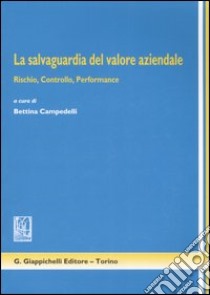 La salvaguardia del valore aziendale. Rischio, controllo, performance libro di Campedelli B. (cur.)