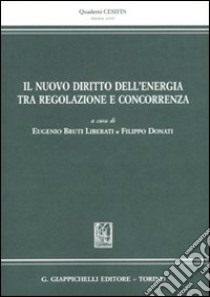 Il nuovo diritto dell'energia tra regolazione e concorrenza libro di Bruti Liberati E. (cur.); Donati F. (cur.)