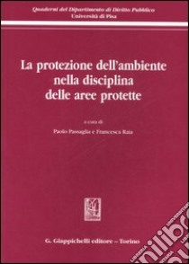 La protezione dell'ambiente nella disciplina delle aree protette libro di Passaglia P. (cur.); Raia F. (cur.)