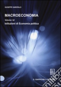 Macroeconomia. Vol. 1: Istituzioni di economia politica libro di Garofalo Giuseppe