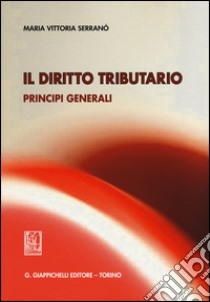 Il diritto tributario. Principi generali libro di Serranò M. Vittoria